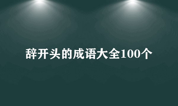 辞开头的成语大全100个