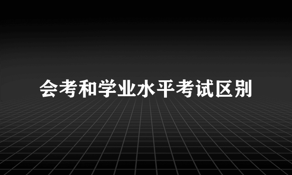 会考和学业水平考试区别