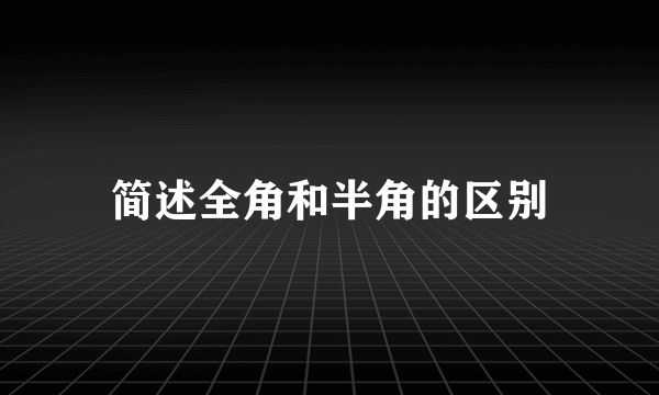 简述全角和半角的区别
