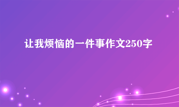 让我烦恼的一件事作文250字