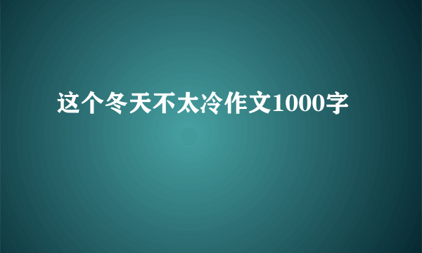 这个冬天不太冷作文1000字