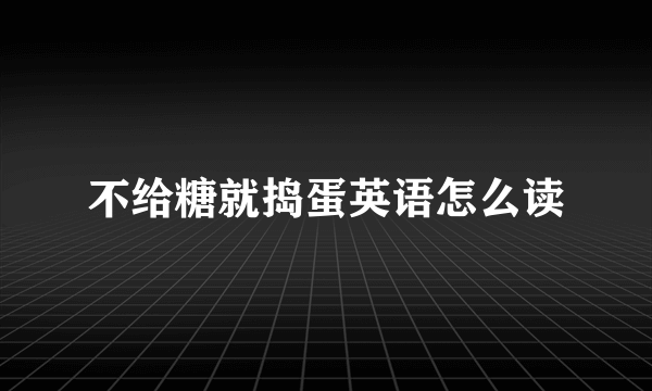 不给糖就捣蛋英语怎么读