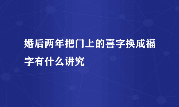 婚后两年把门上的喜字换成福字有什么讲究