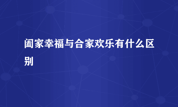 阖家幸福与合家欢乐有什么区别
