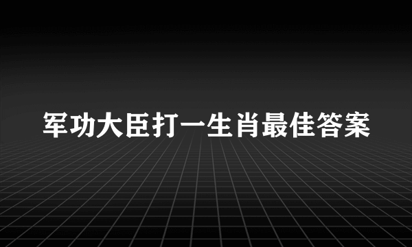 军功大臣打一生肖最佳答案