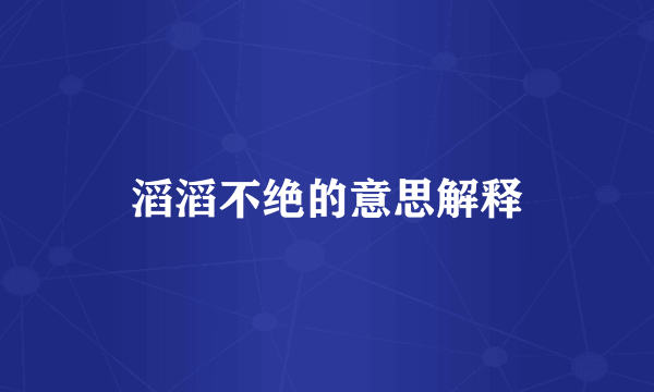 滔滔不绝的意思解释