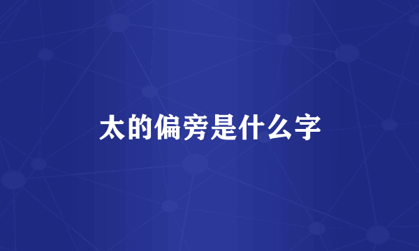 太的偏旁是什么字