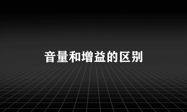 音量和增益的区别