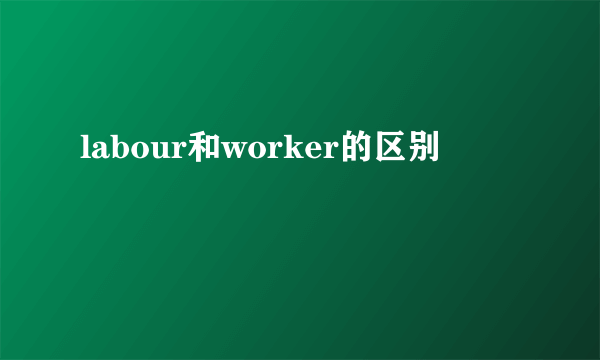 labour和worker的区别