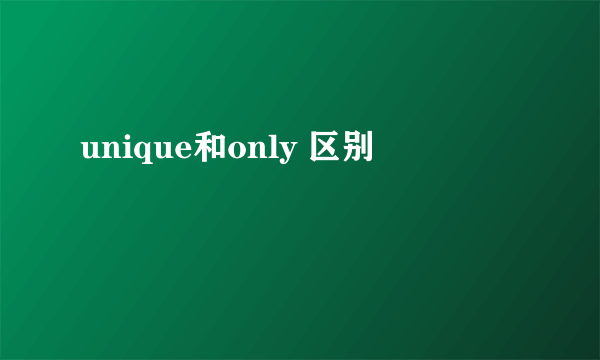 unique和only 区别