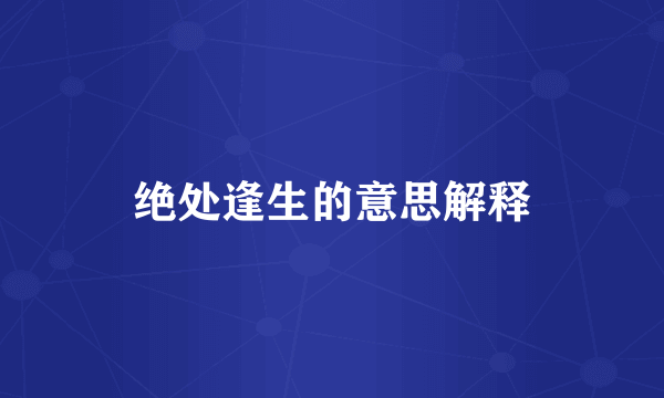 绝处逢生的意思解释