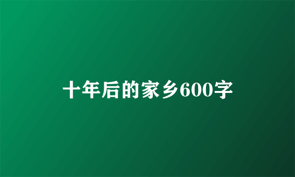十年后的家乡600字