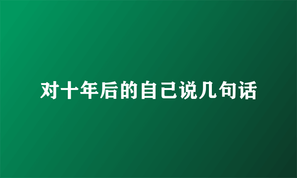 对十年后的自己说几句话