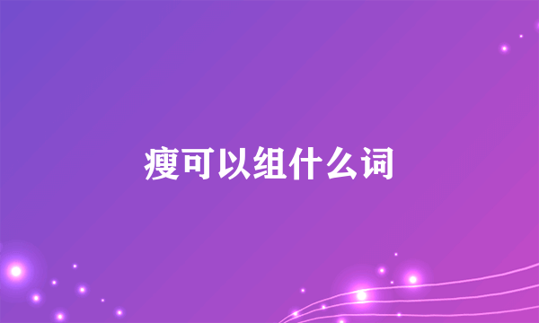 瘦可以组什么词