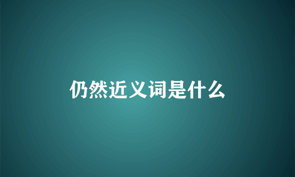 仍然近义词是什么