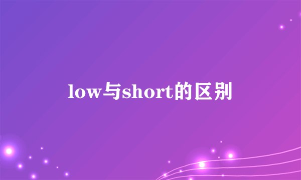 low与short的区别