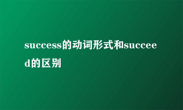 success的动词形式和succeed的区别