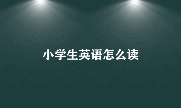 小学生英语怎么读