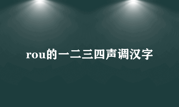 rou的一二三四声调汉字