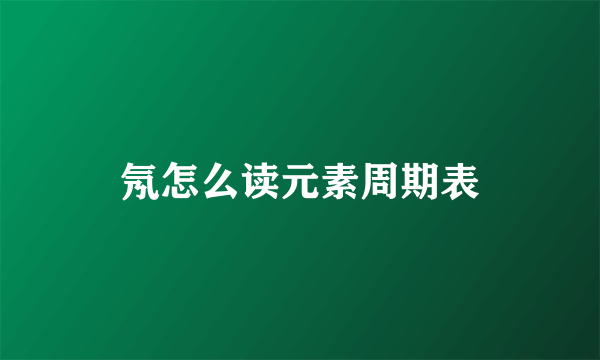 氖怎么读元素周期表