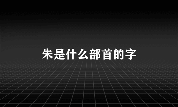 朱是什么部首的字
