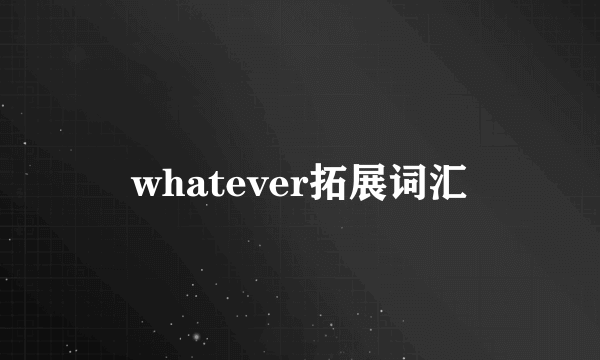 whatever拓展词汇