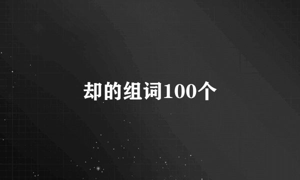 却的组词100个