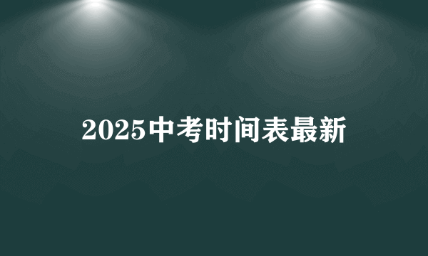 2025中考时间表最新