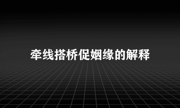 牵线搭桥促姻缘的解释
