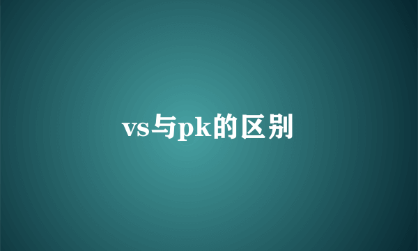 vs与pk的区别
