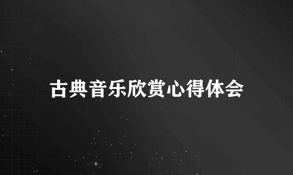 古典音乐欣赏心得体会
