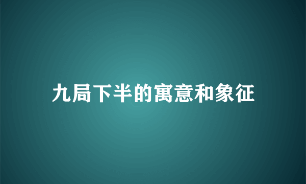 九局下半的寓意和象征