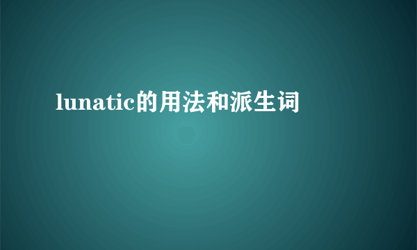 lunatic的用法和派生词