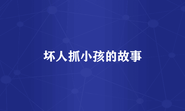 坏人抓小孩的故事