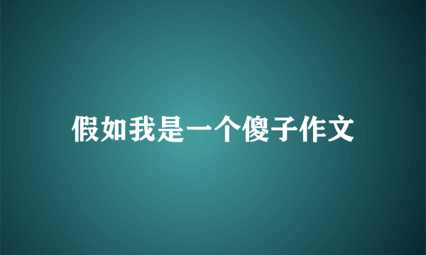 假如我是一个傻子作文