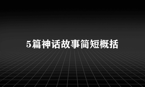 5篇神话故事简短概括