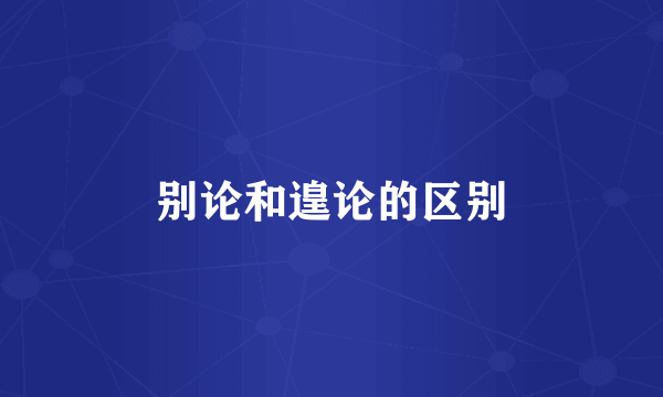 别论和遑论的区别