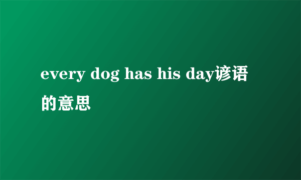 every dog has his day谚语的意思