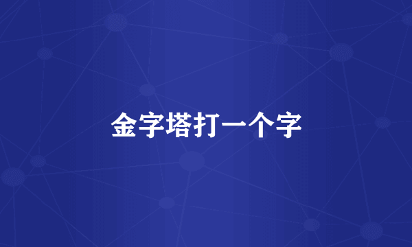 金字塔打一个字