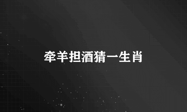 牵羊担酒猜一生肖