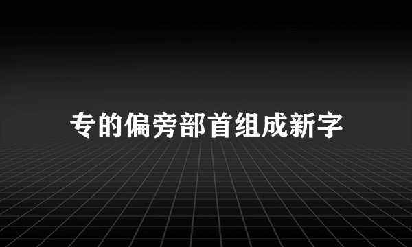 专的偏旁部首组成新字