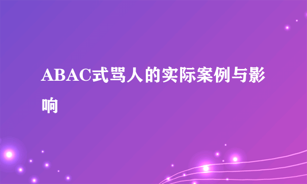 ABAC式骂人的实际案例与影响