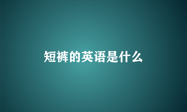 短裤的英语是什么