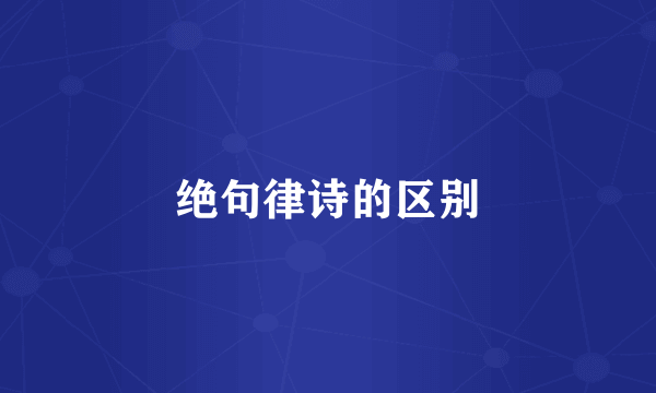 绝句律诗的区别