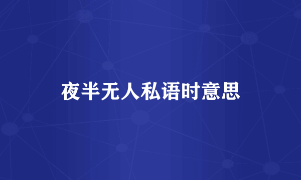 夜半无人私语时意思