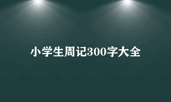 小学生周记300字大全