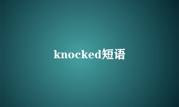 knocked短语