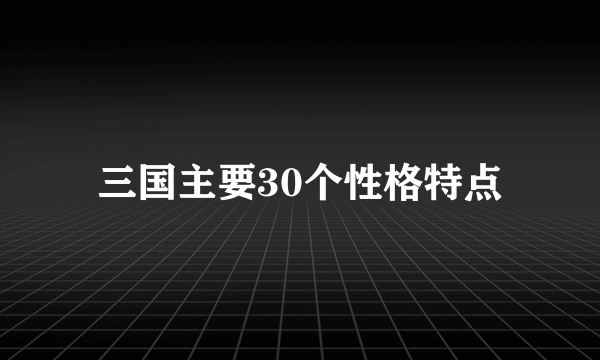 三国主要30个性格特点