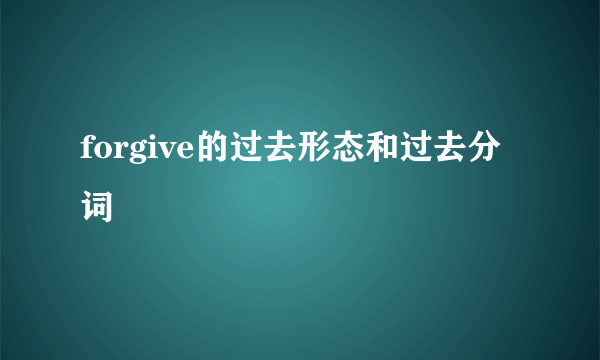 forgive的过去形态和过去分词