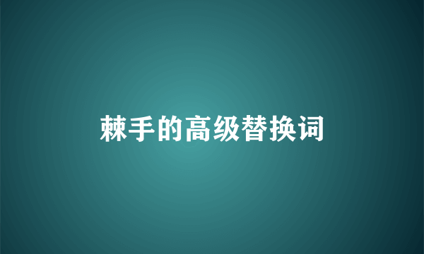 棘手的高级替换词